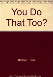 You Do That Too? (Rena Benson)