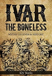 Ivar the Boneless: Myths, Legends & History (KIV Books)