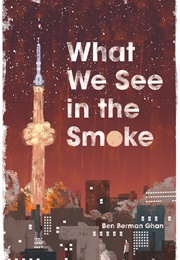 What We See in the Smoke (Ben Berman Ghan)