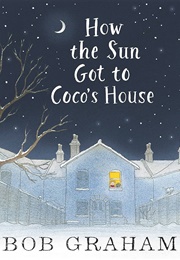 How the Sun Got to Coco's House (Bob Graham)