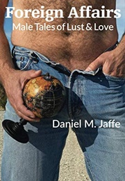 Foreign Affairs: Male Tales of Lust & Love (Daniel M. Jaffe)