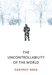 The Uncontrollability of the World (Hartmut Rosa)