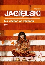 Na Wschód Od Zachodu (Wojciech Jagielski)