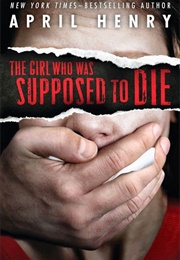 The Girl Who Was Supposed to Die (April Henry)