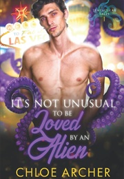 It's Not Unusual to Be Loved by an Alien (Chloe Archer)