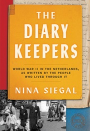 The Diary Keepers: World War II in the Netherlands, as Written by the People Who Lived Through It (Nina Siegal)