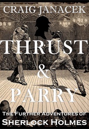 THRUST & PARRY: The Further Adventures of Sherlock Holmes (Craig Janacek)