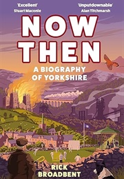Now Then: A Biography of Yorkshire (Rick Broadbent)