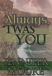 Always 'Twas You (Jennifer Moore)