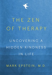 The Zen of Therapy: Uncovering a Hidden Kindness in Life (Mark Epstein)