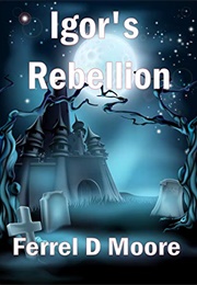Igor's Rebellion (Ferrel D Moore)