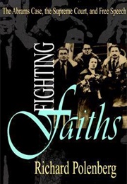 Fighting Faiths: The Abrams Case, the Supreme Court, and Free Speech (Richard D. Polenberg)