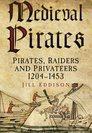 Medieval Pirates: Pirates, Raiders and Privateers 1204-1453 (Jill Eddison)