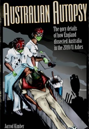 Australian Autopsy: The Gory Details of How England Dissected Australia in the 2010/11 Ashes (Jarrod Kimber)
