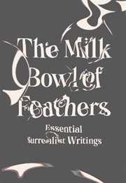 The Milk Bowl of Feathers (Essential Surrealist Writings)
