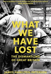 What We Have Lost: The Dismantling of Great Britain (James Hamilton-Paterson)