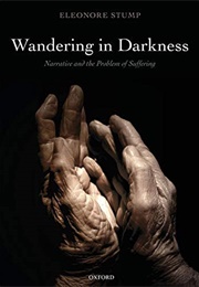 Wandering in Darkness: Narrative and the Problem of Suffering (Eleonore Stump)