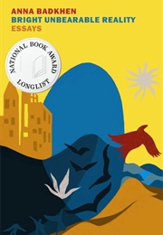 Bright Unbearable Reality: Essays (Anna Badkhen)