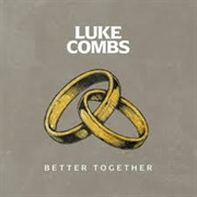 Better Together - Luke Combs