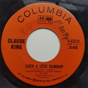 Catch a Little Raindrop - Claude King