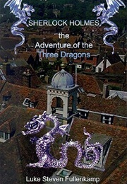 Sherlock Holmes and the Adventure of the Three Dragons (Luke Steven Fullenkamp)
