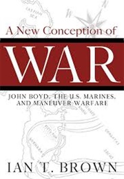 A New Conception of War: John Boyd, the U.S. Marines, and Maneuver Warfare (Ian T. Brown)