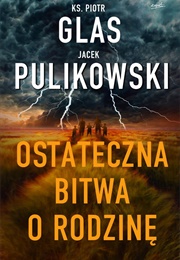 Ostateczna Bitwa O Rodzinę (Piotr Glas, Jacek Pulikowski)