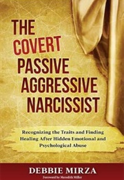 The Covert Passive Aggressive Narcissist: Recognizing the Traits and Finding Healing After Hidden Em (Mirza, Debbie)