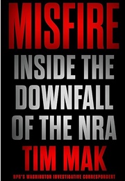 Misfire: Inside the Downfall of the NRA (Tim Mak)