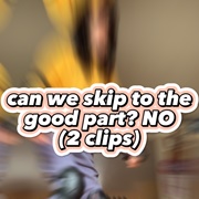 Can We Skip to the Good Part, No