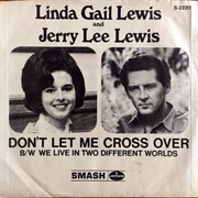 Don't Let Me Cross Over - 	Jerry Lee Lewis & Linda Gail