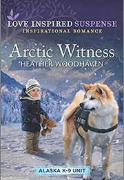 Arctic Witness (Alaska K-9 Unit Book 6) (Heather Woodhaven)