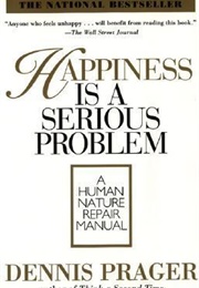Happiness Is a Serious Problem: A Human Nature Repair Manual (Dennis Prager)