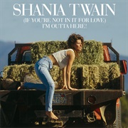 (If You're Not in It for Love) I'm Outta Here! - Shania Twain