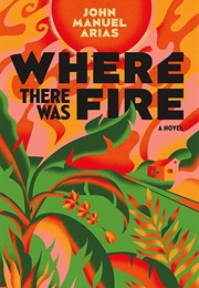 Where There Was Fire (John Manuel Arias)