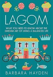 Lagom: What You Need to Know About the Swedish Art of Living a Balanced Life (Barbara Hayden)