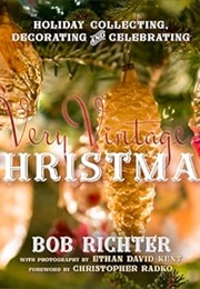 A Very Vintage Christmas: Holiday Collecting, Decorating, and Celebrating (Richter, Bob)