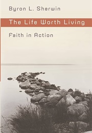 The Life Worth Living (Byron L. Sherwin)