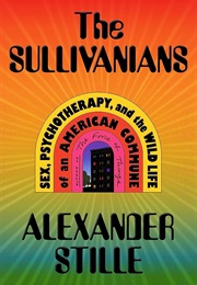 The Sullivanians: Sex, Psychotherapy, and the Wild Life of an American Commune (Alexander Stille)