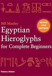 Egyptian Hieroglyphs for Complete Beginners (Bill Manley)