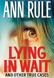 Lying in Wait and Other True Cases: Ann Rule&#39;s Crime Files: Vol. 17 (Ann Rule)
