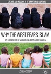 Why the West Fears Islam: An Exploration of Muslims in Liberal Democracies (Jocelyne Cesari)