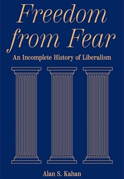 Freedom From Fear: An Incomplete History of Liberalism (Alan S. Kahan)