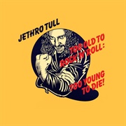 Too Old to Rock 'N' Roll: Too Young to Die! (Jethro Tull, 1976)