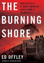 The Burning Shore: How Hitler's U-Boats Brought World War II to America (Ed Offley)