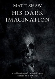His Dark Imagination (Matt Shaw)