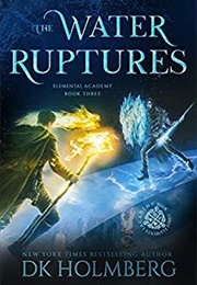 The Water Ruptures (Elemental Academy #3) (D.K. Holmberg)