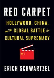 Red Carpet: Hollywood, China, and the Global Battle for Cultural Supremacy (Erich Schwartzel)