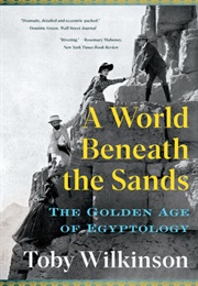 A World Beneath the Sands: The Golden Age of Egyptology (Toby A.H. Wilkinson)