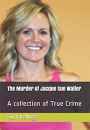 The Murder of Jacque Sue Waller (Ruth Kellogg)